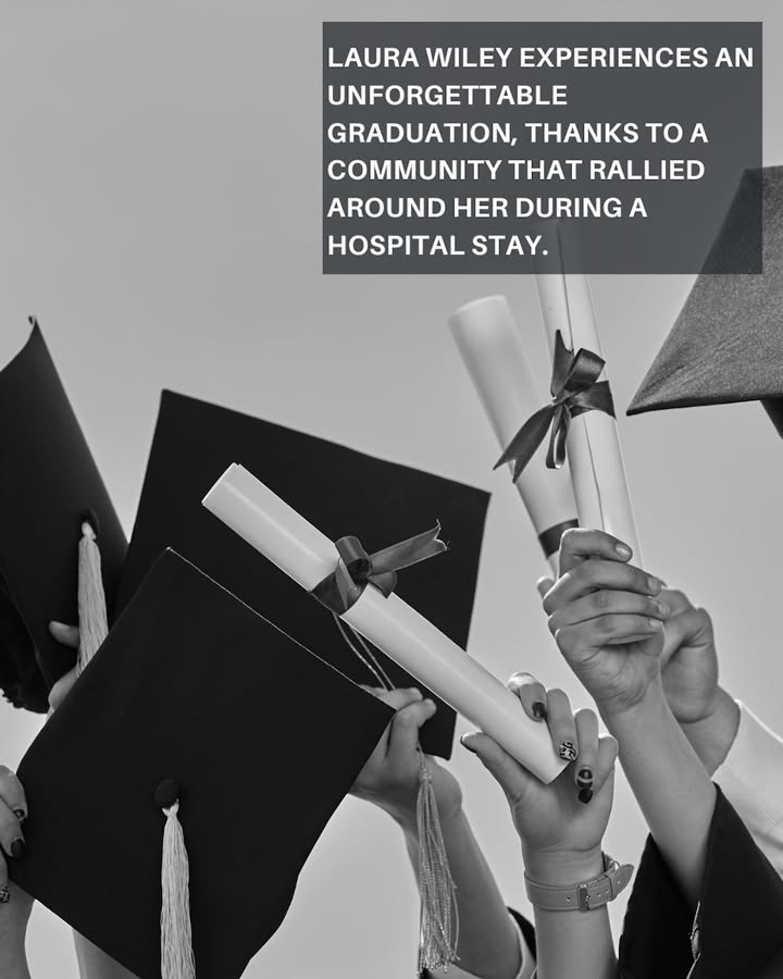 Just hours before graduation, Laura Wiley found herself in a hospital bed rather than walking across the stage with her classmat...
