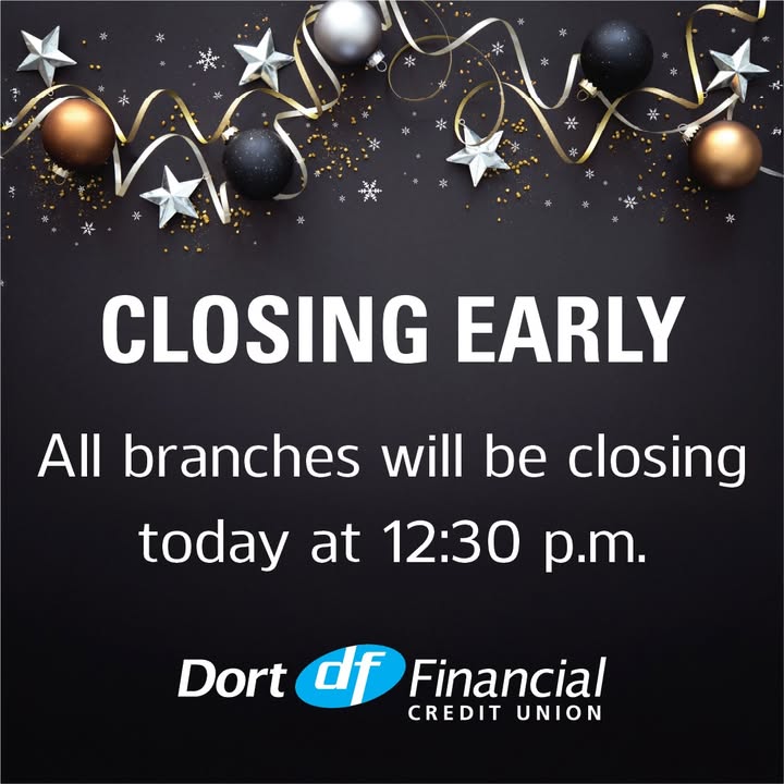 All Dort Financial Credit Union branches will close at 12:30 p.m