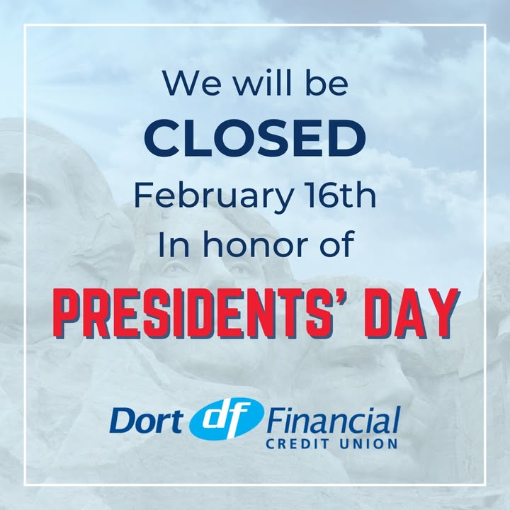 All Dort Financial Credit Union branch locations will be closed on Monday, February 16th in honor of Presidents' Day